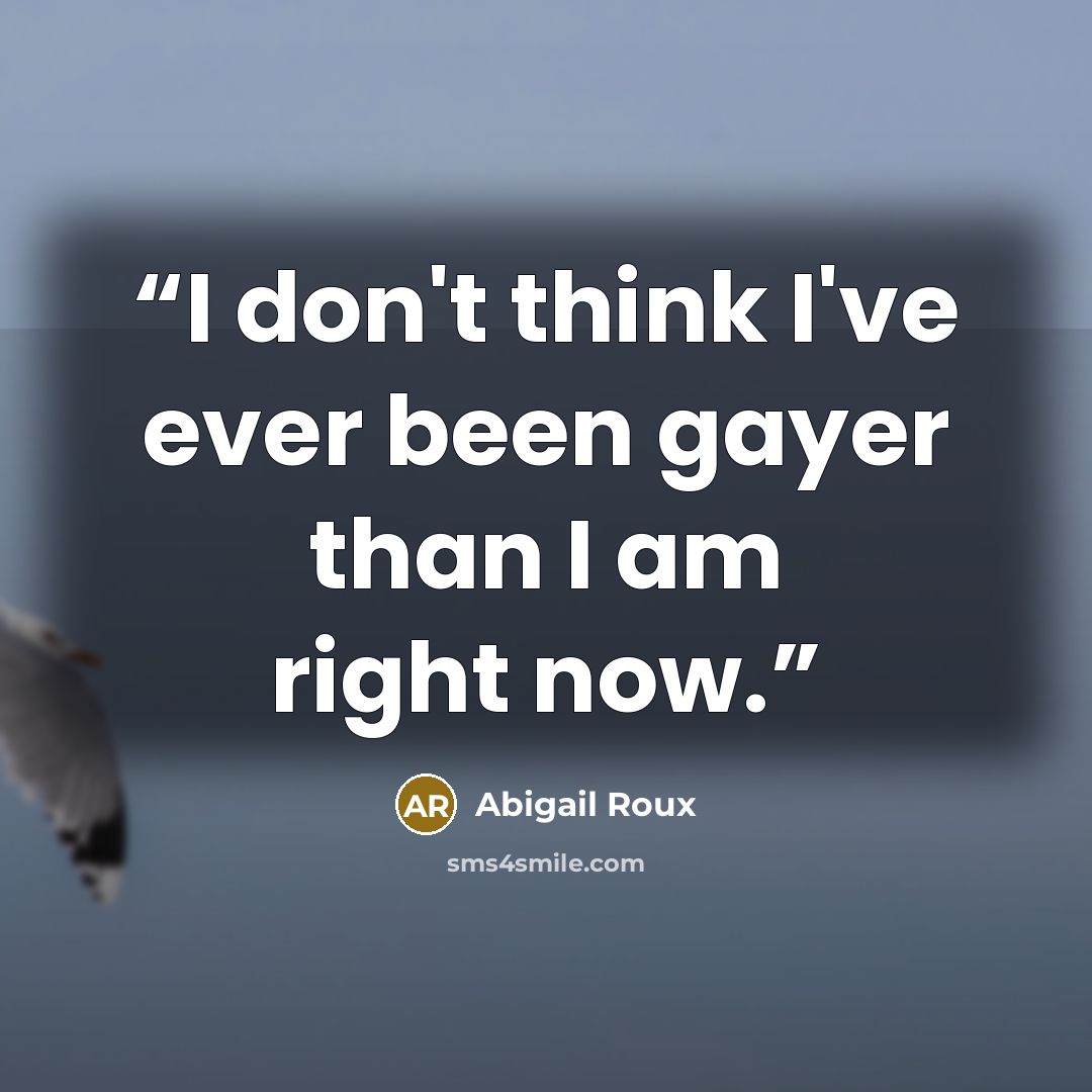 “I don't think I've ever been gayer than I am right now.” quote by Abigail Roux