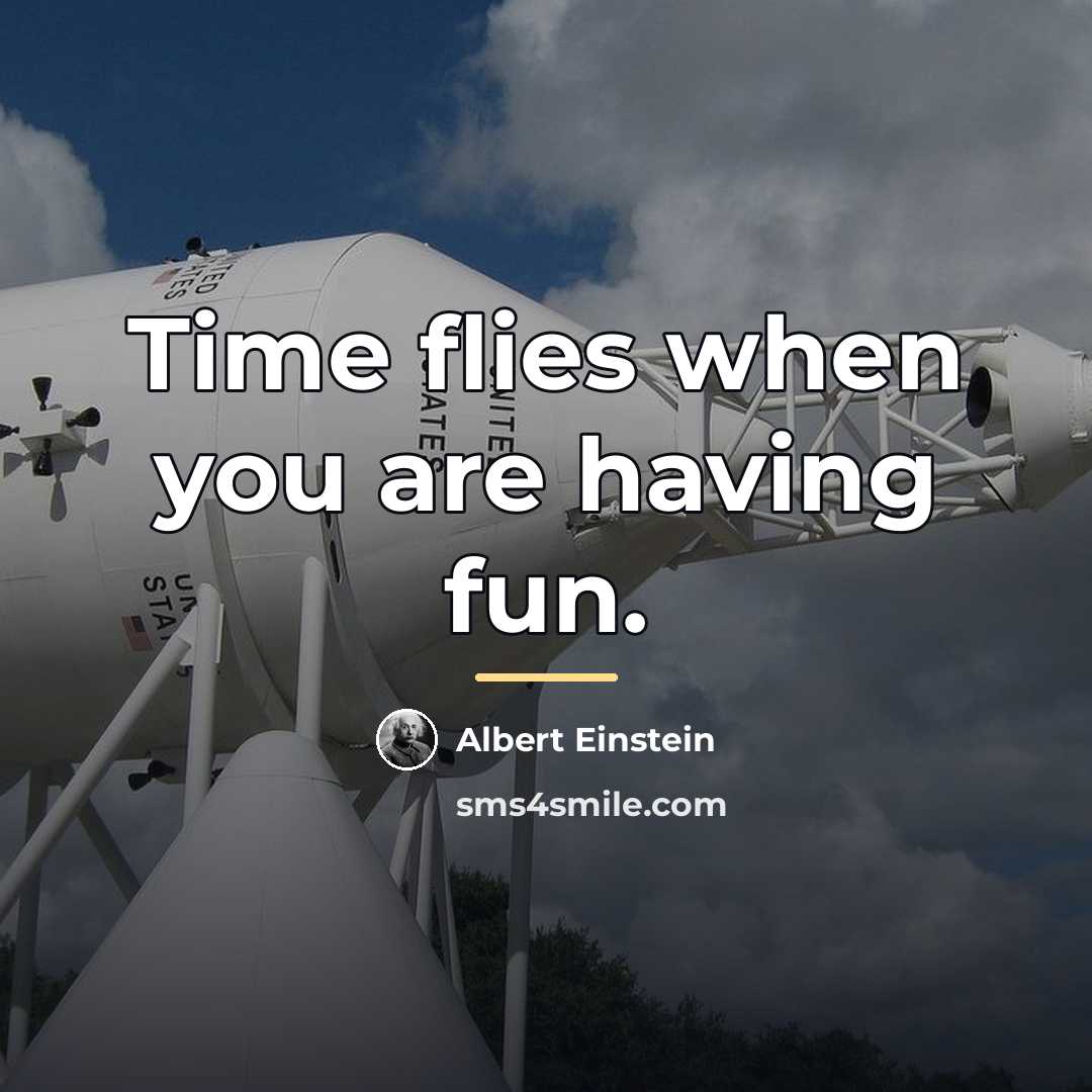 “Time flies when you are having fun.…” quote by Albert Einstein