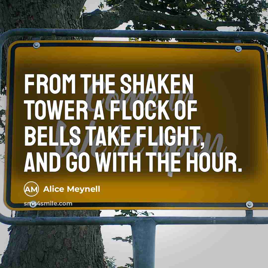 “From the shaken tower A flock of bells take flight,…” quote by Alice Meynell