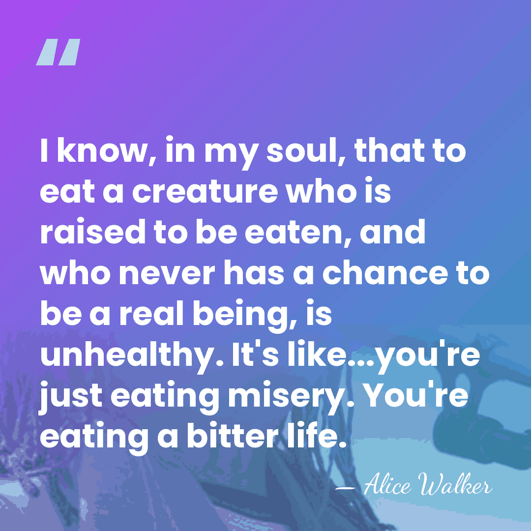 I know, in my soul, that to eat a creature who is&hellip; - Alice Walker