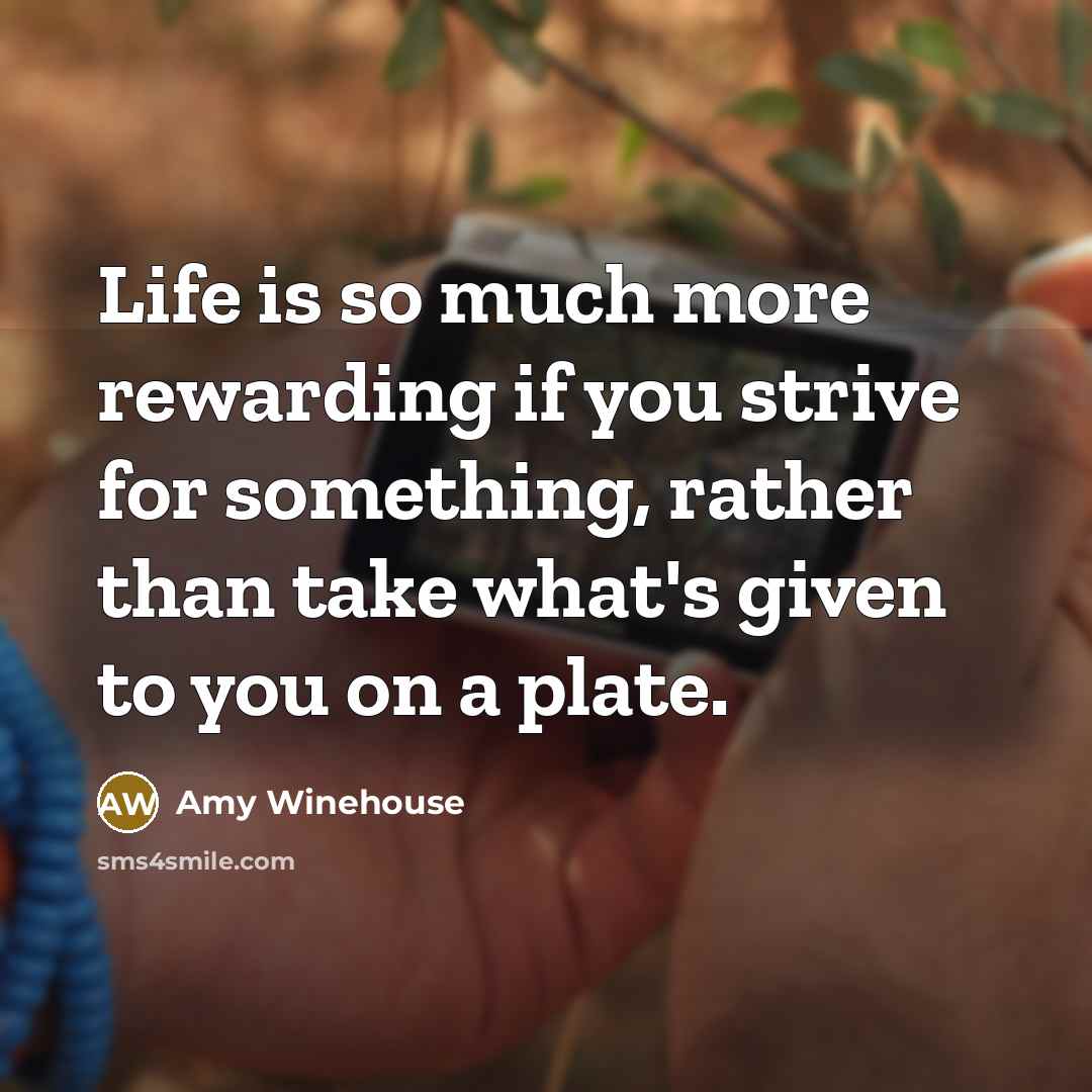 “Life is so much more rewarding if you strive for…” quote by Amy Winehouse