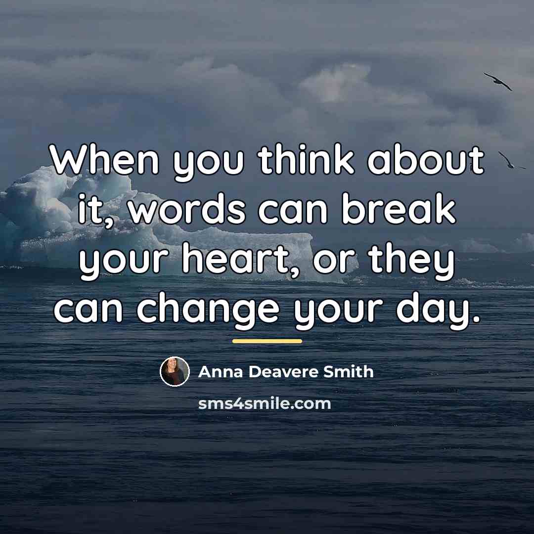 “When you think about it, words can break your heart,…” quote by Anna Deavere Smith