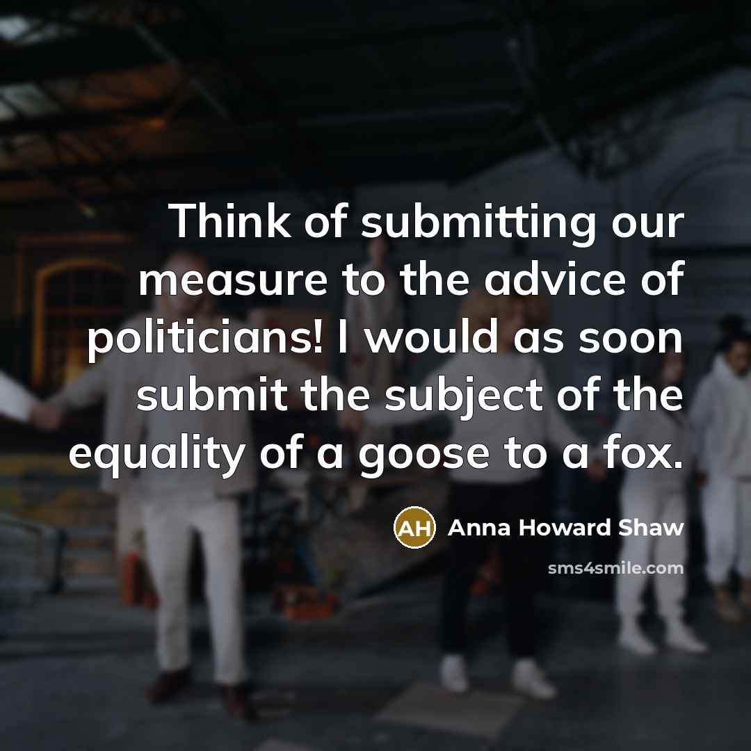 “Think of submitting our measure to the advice of politicians!…” quote by Anna Howard Shaw