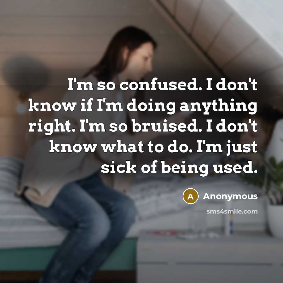 “I'm so confused. I don't know if I'm doing anything…” quote by Anonymous