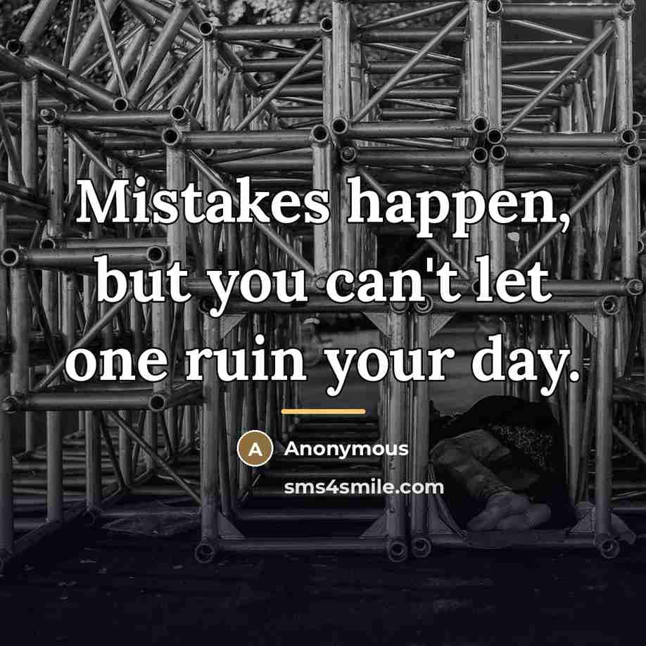 “Mistakes happen, but you can't let one ruin your day.…” quote by Anonymous