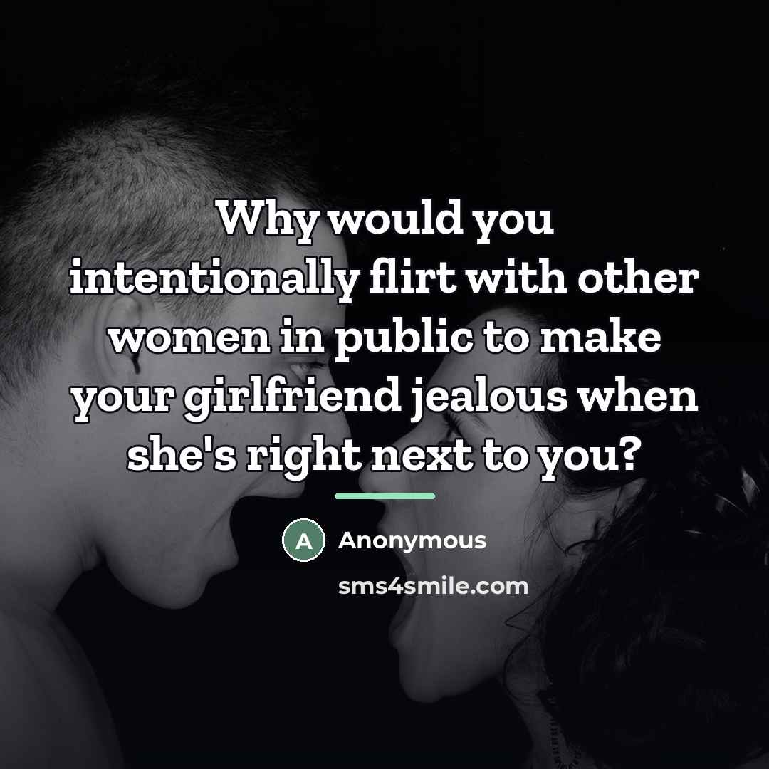 “Why would you intentionally flirt with other women in public…” quote by Anonymous