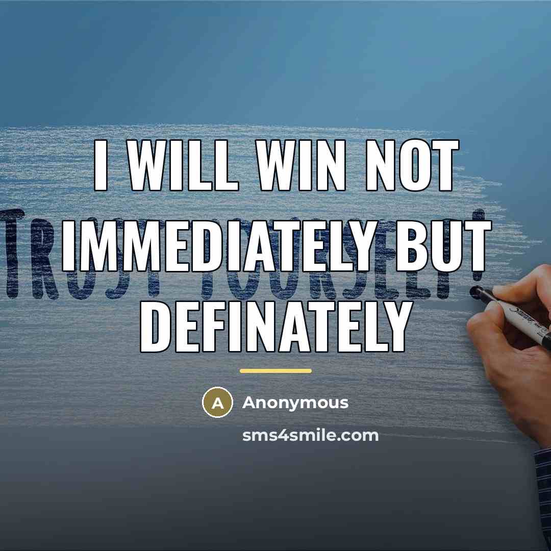 “I WILL WIN NOT IMMEDIATELY BUT DEFINATELY…” quote by Anonymous