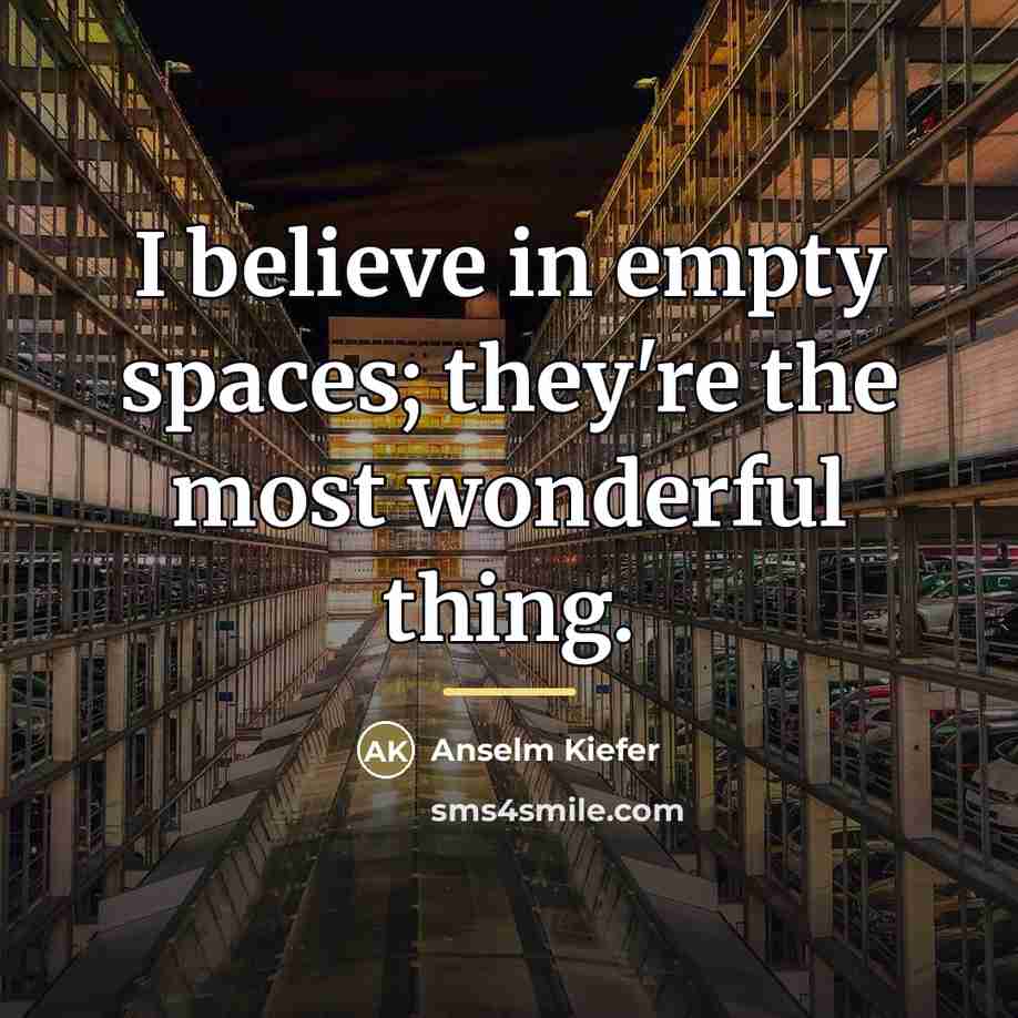 “I believe in empty spaces; they're the most wonderful thing.…” quote by Anselm Kiefer