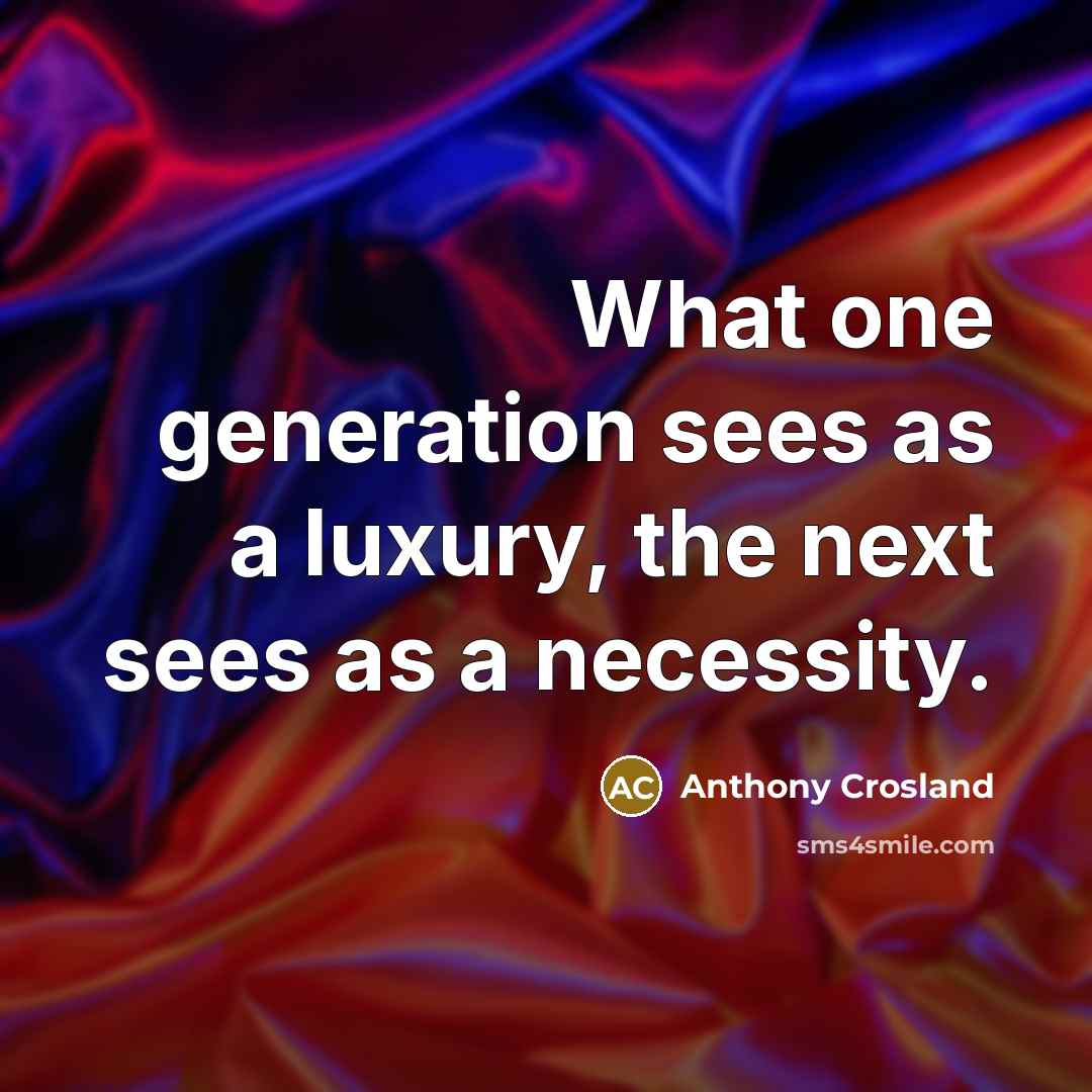 “What one generation sees as a luxury, the next sees…” quote by Anthony Crosland