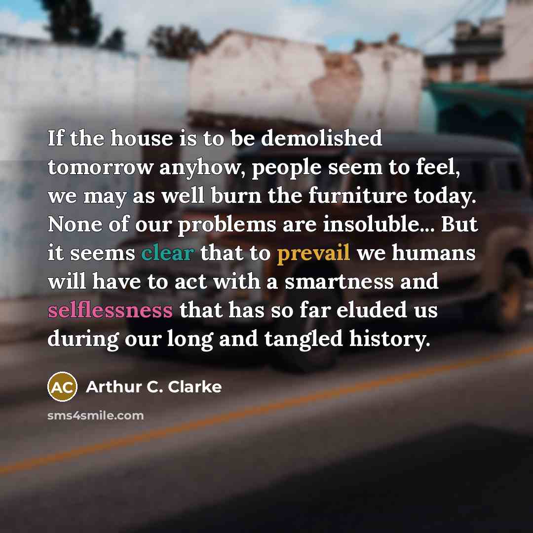 “If the house is to be demolished tomorrow anyhow, people…” quote by Arthur C. Clarke