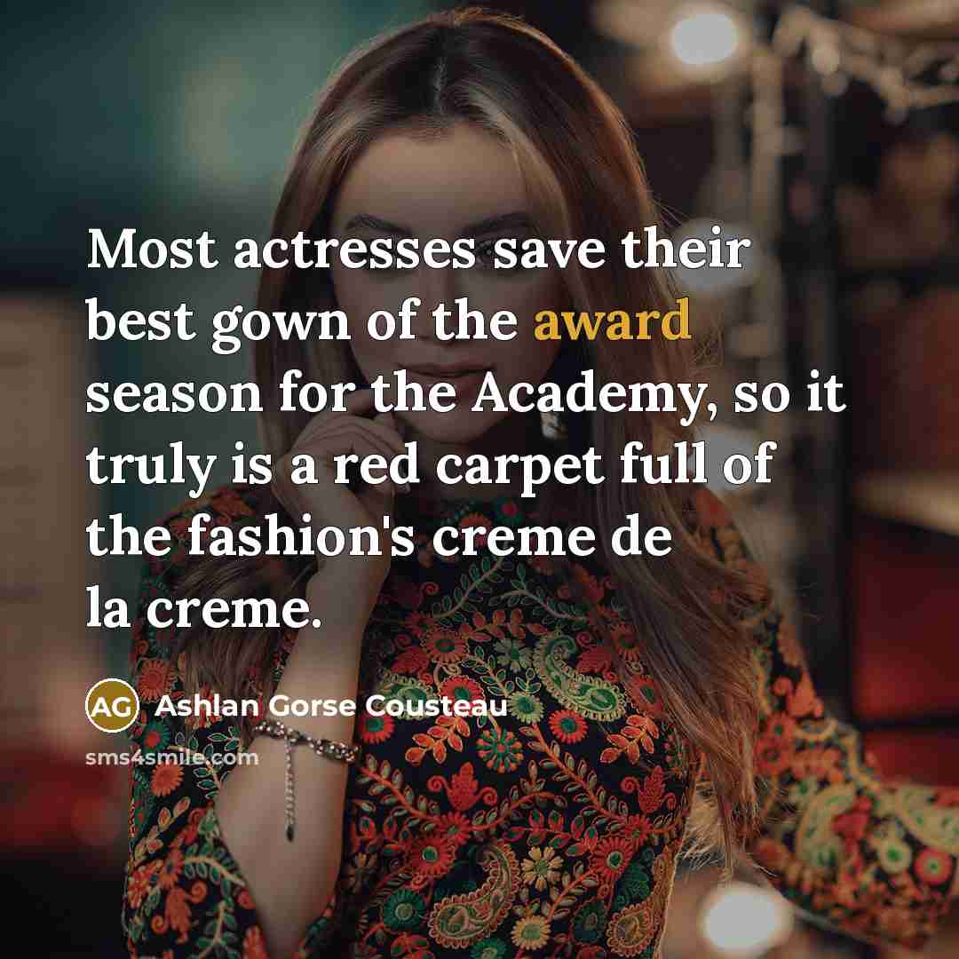“Most actresses save their best gown of the award season…” quote by Ashlan Gorse Cousteau