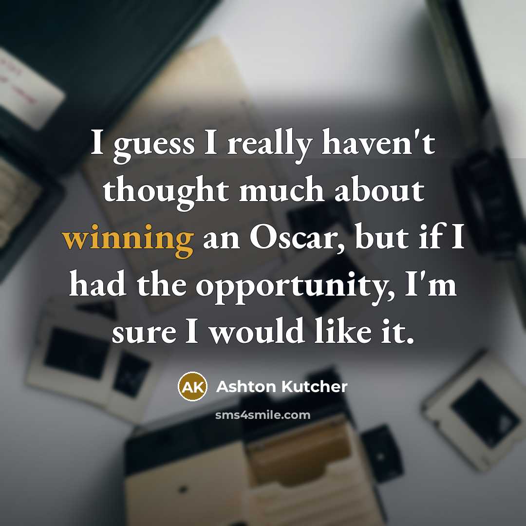 “I guess I really haven't thought much about winning an…” quote by Ashton Kutcher