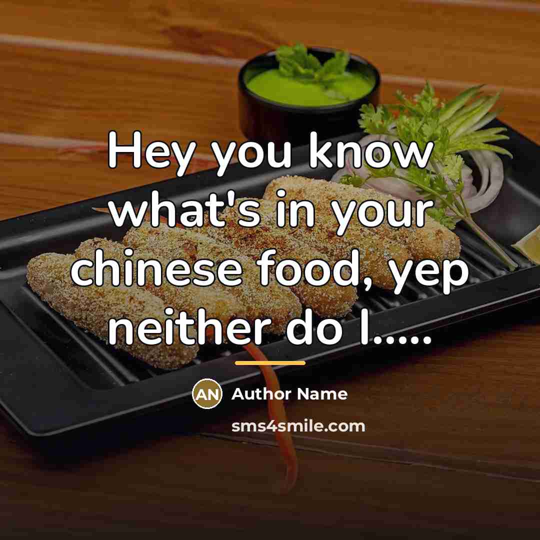 “Hey you know what's in your chinese food, yep neither…” quote by Author Name