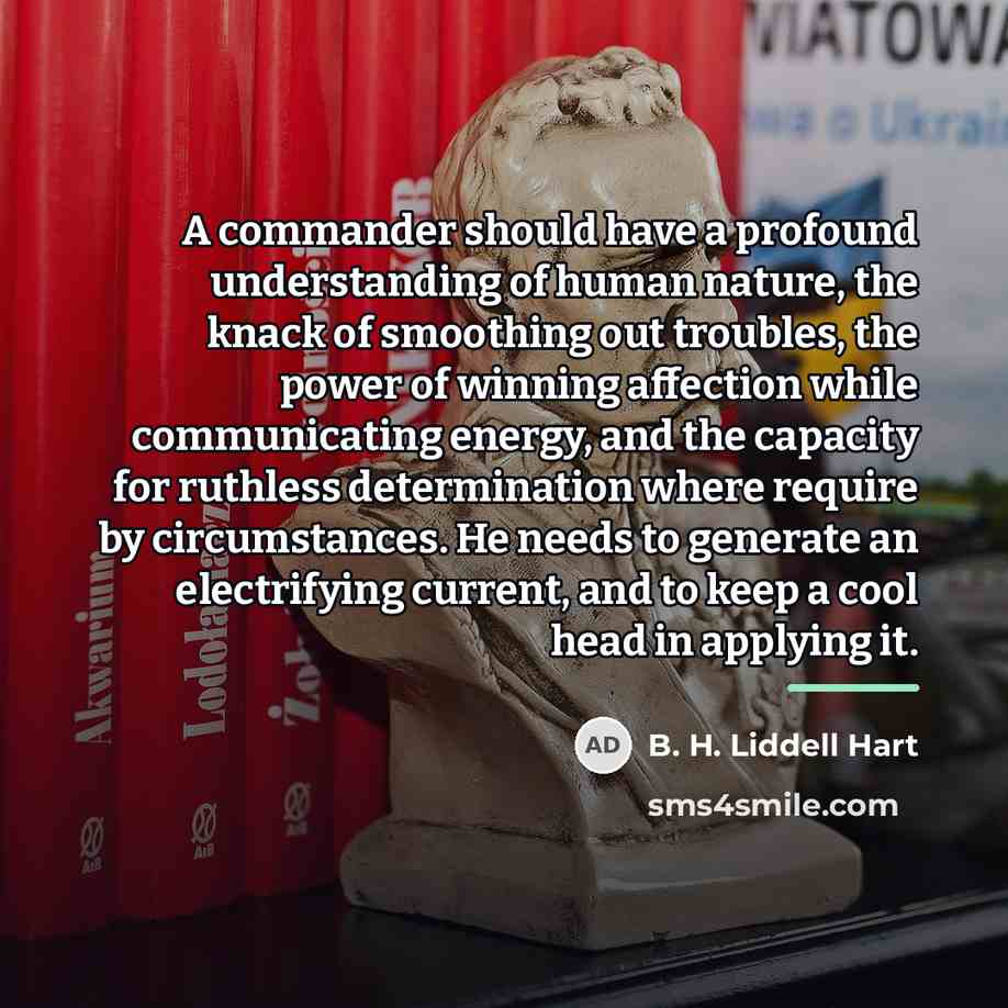 “A commander should have a profound understanding of human nature,…” quote by B. H. Liddell Hart