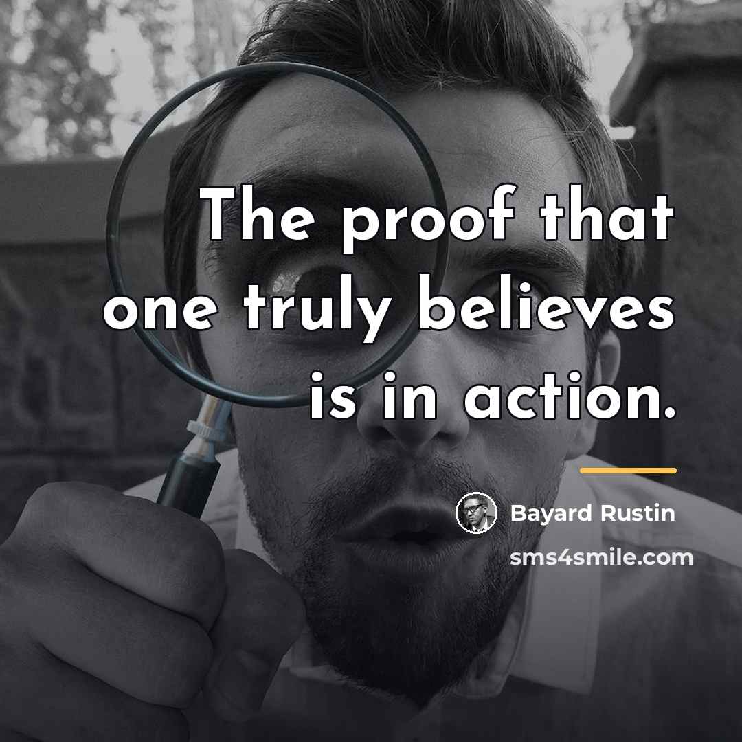 “The proof that one truly believes is in action.…” quote by Bayard Rustin