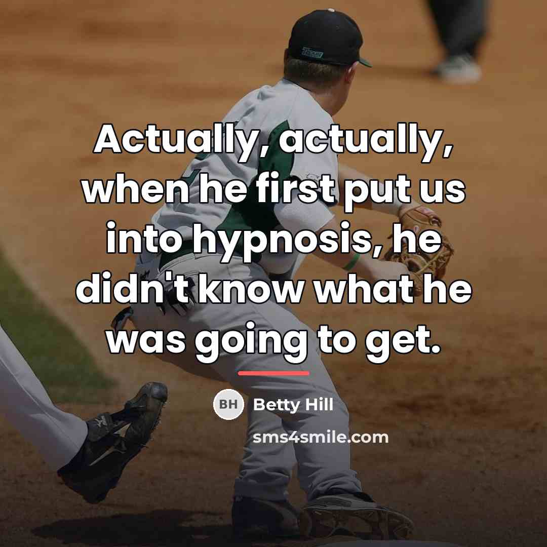 “Actually, actually, when he first put us into hypnosis, he…” quote by Betty Hill