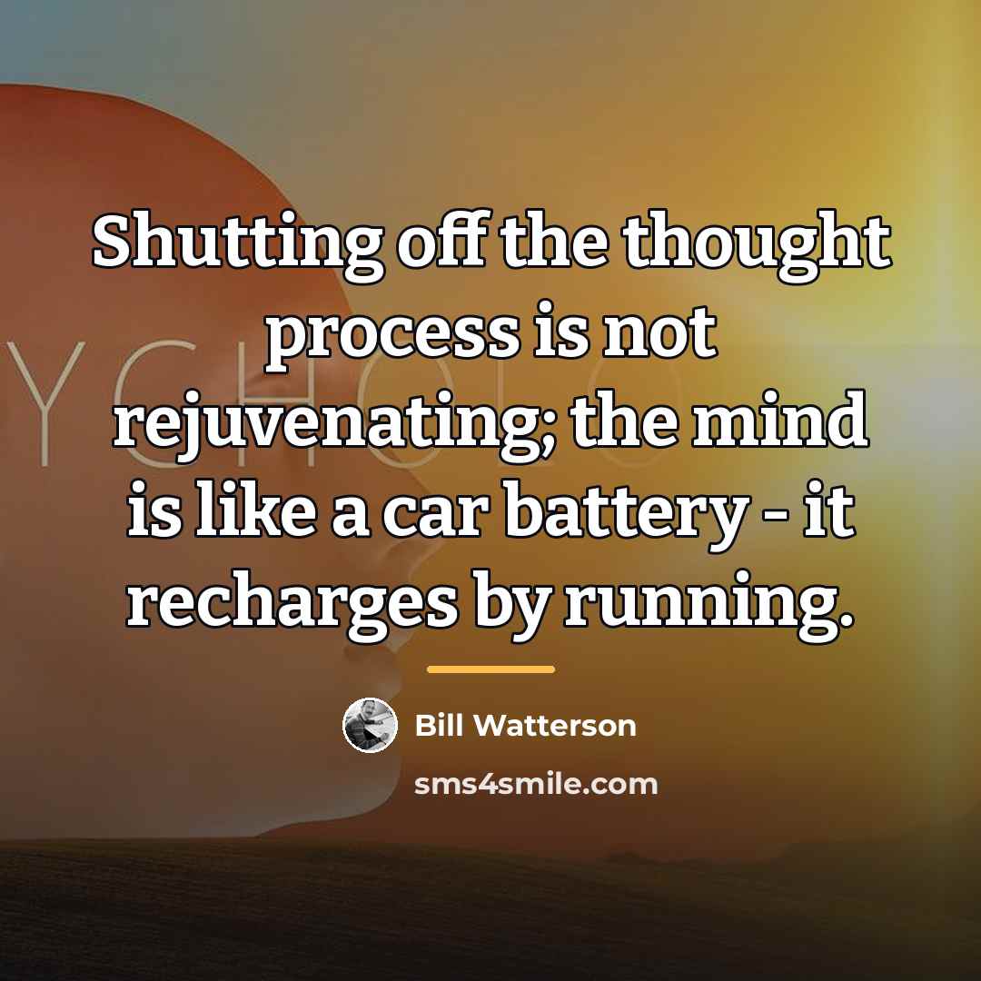 “Shutting off the thought process is not rejuvenating; the mind…” quote by Bill Watterson