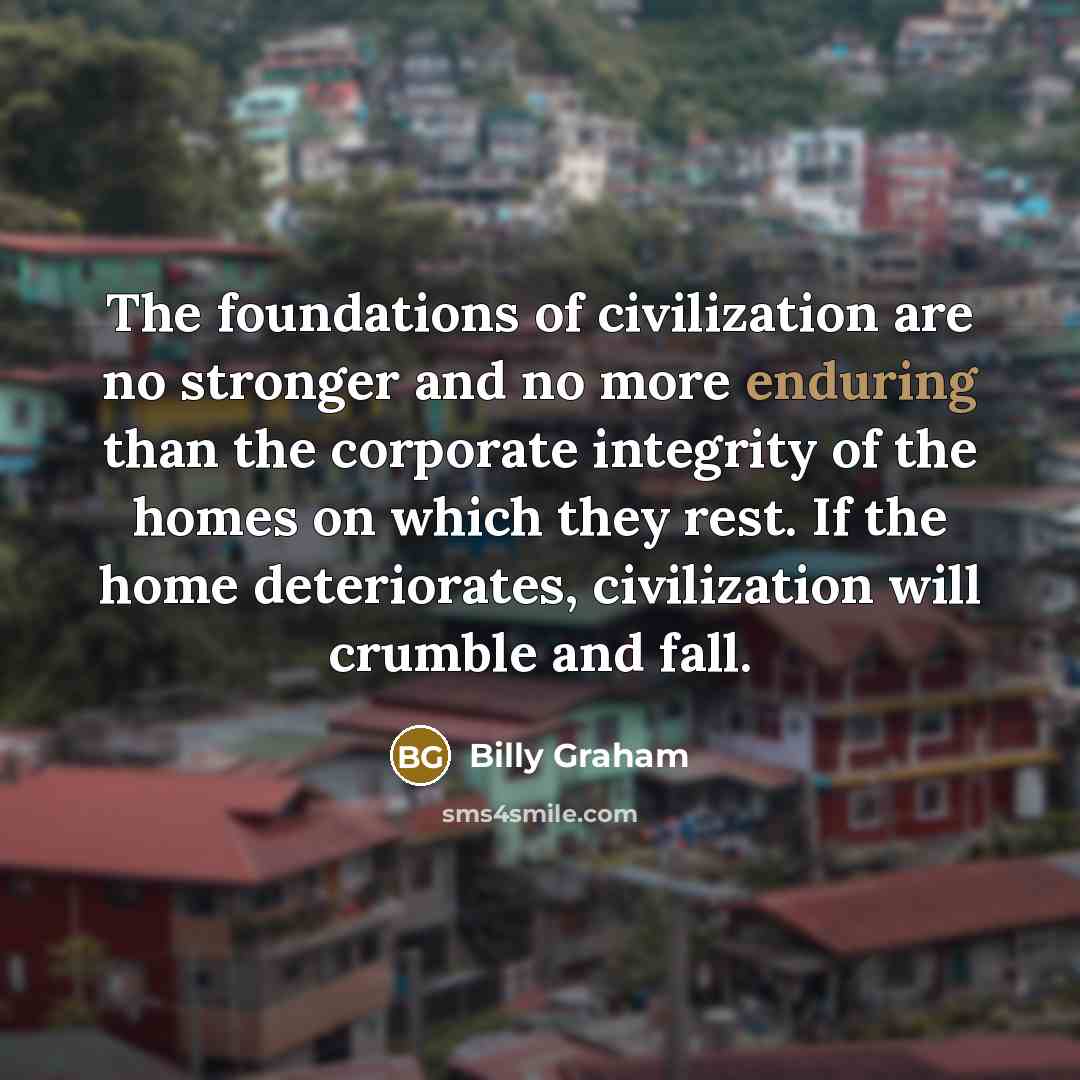 “The foundations of civilization are no stronger and no more…” quote by Billy Graham