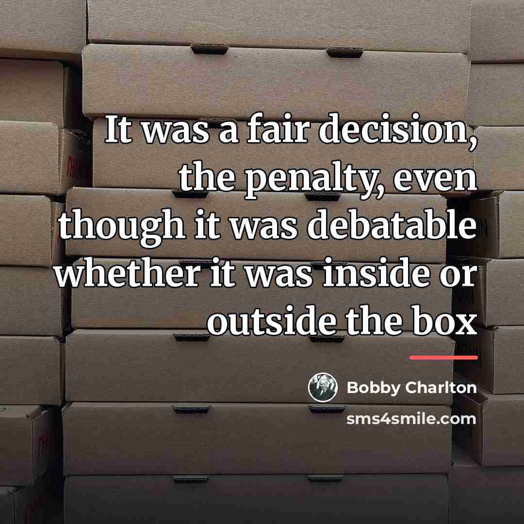 “It was a fair decision, the penalty, even though it…” quote by Bobby Charlton