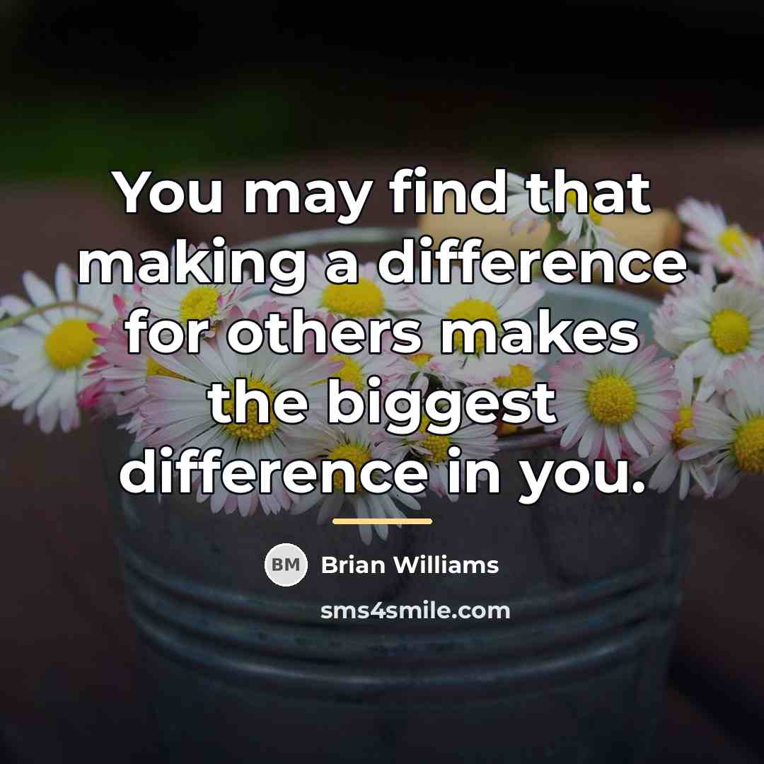 “You may find that making a difference for others makes…” quote by Brian Williams
