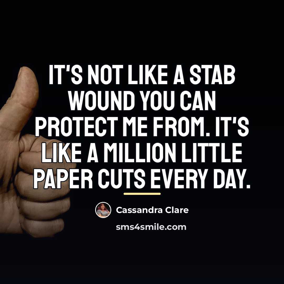“It's not like a stab wound you can protect me…” quote by Cassandra Clare