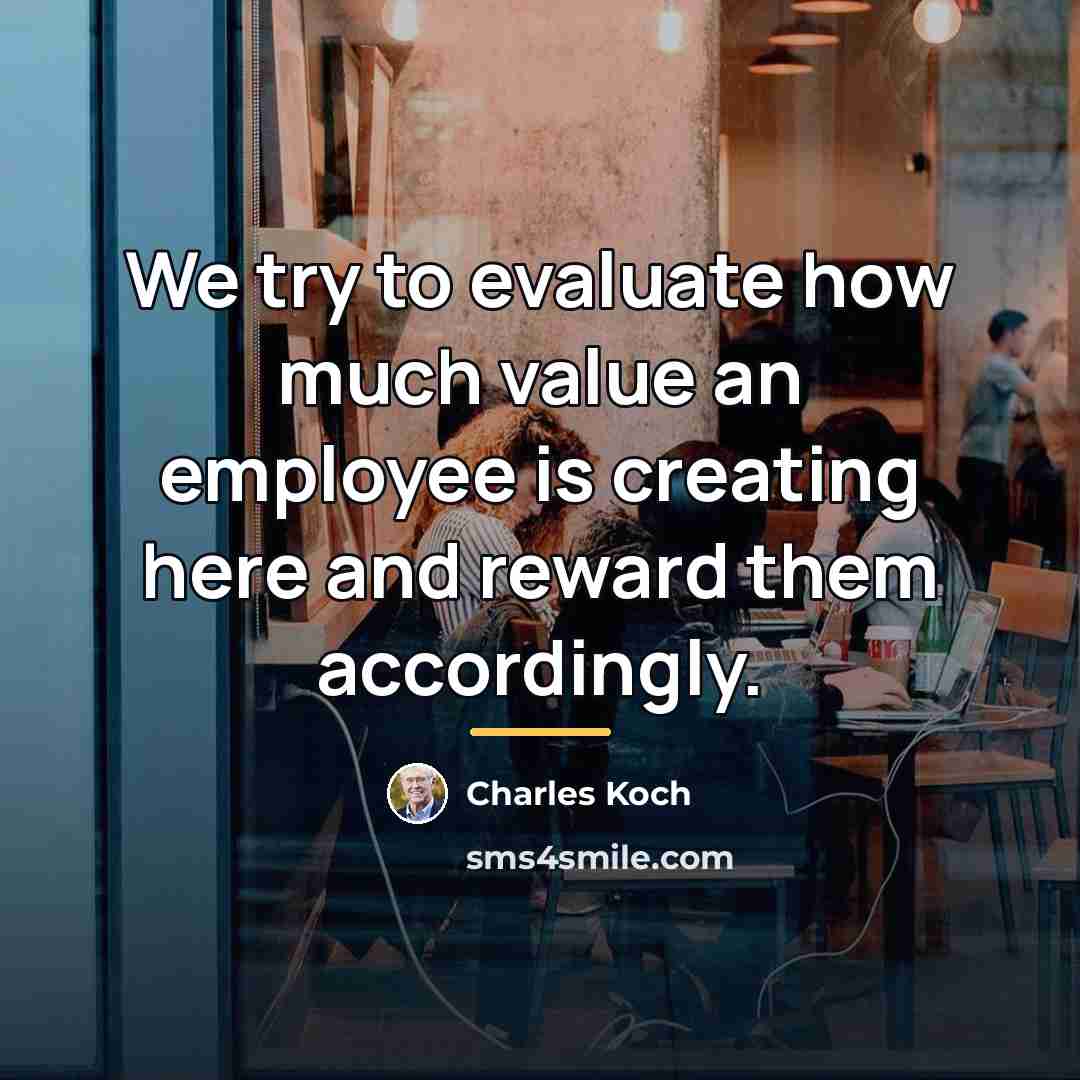 “We try to evaluate how much value an employee is…” quote by Charles Koch