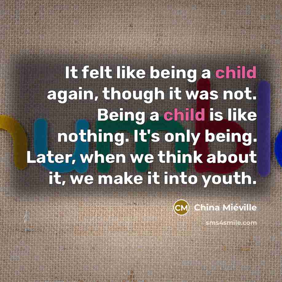 “It felt like being a child again, though it was…” quote by China Mieville
