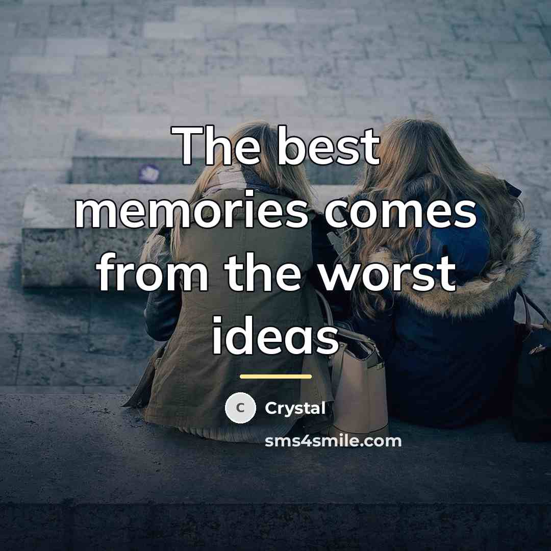 “The best memories comes from the worst ideas…” quote by Crystal