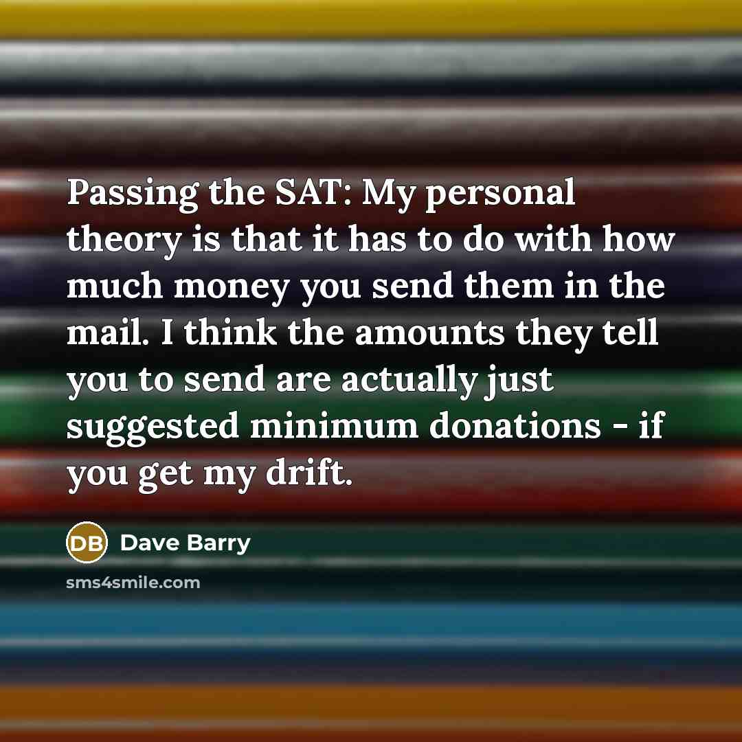 “Passing the SAT: My personal theory is that it has…” quote by Dave Barry