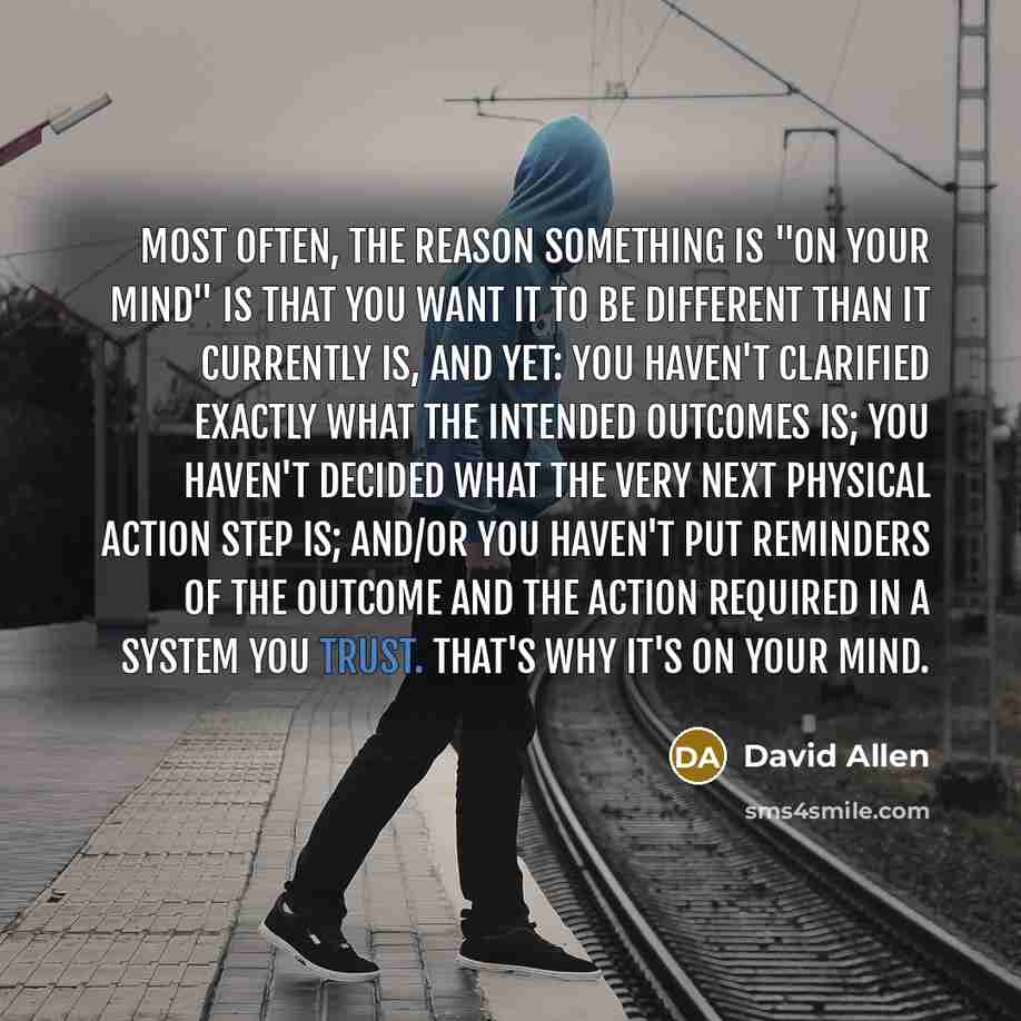 “Most often, the reason something is "on your mind" is…” quote by David Allen