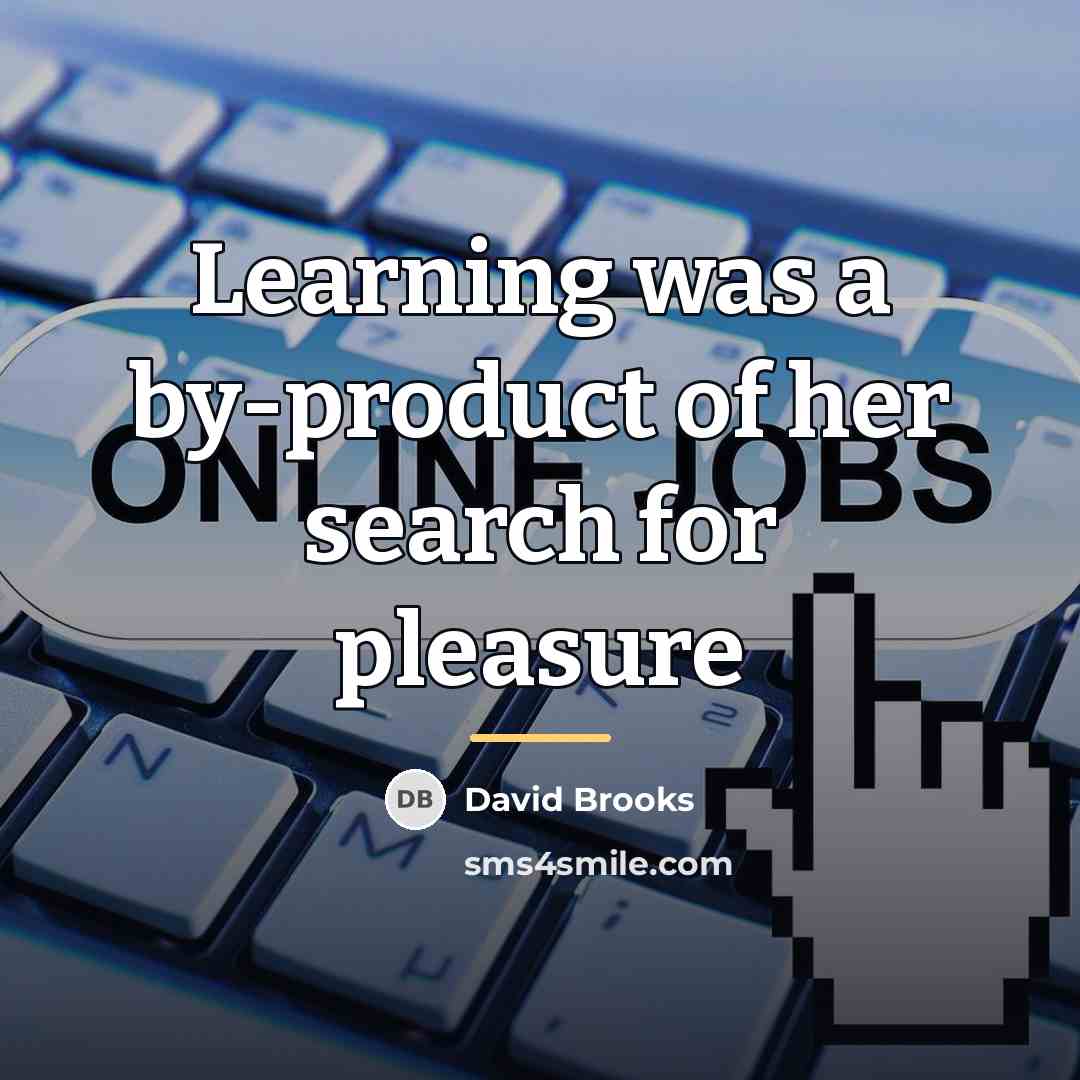“Learning was a by-product of her search for pleasure…” quote by David Brooks