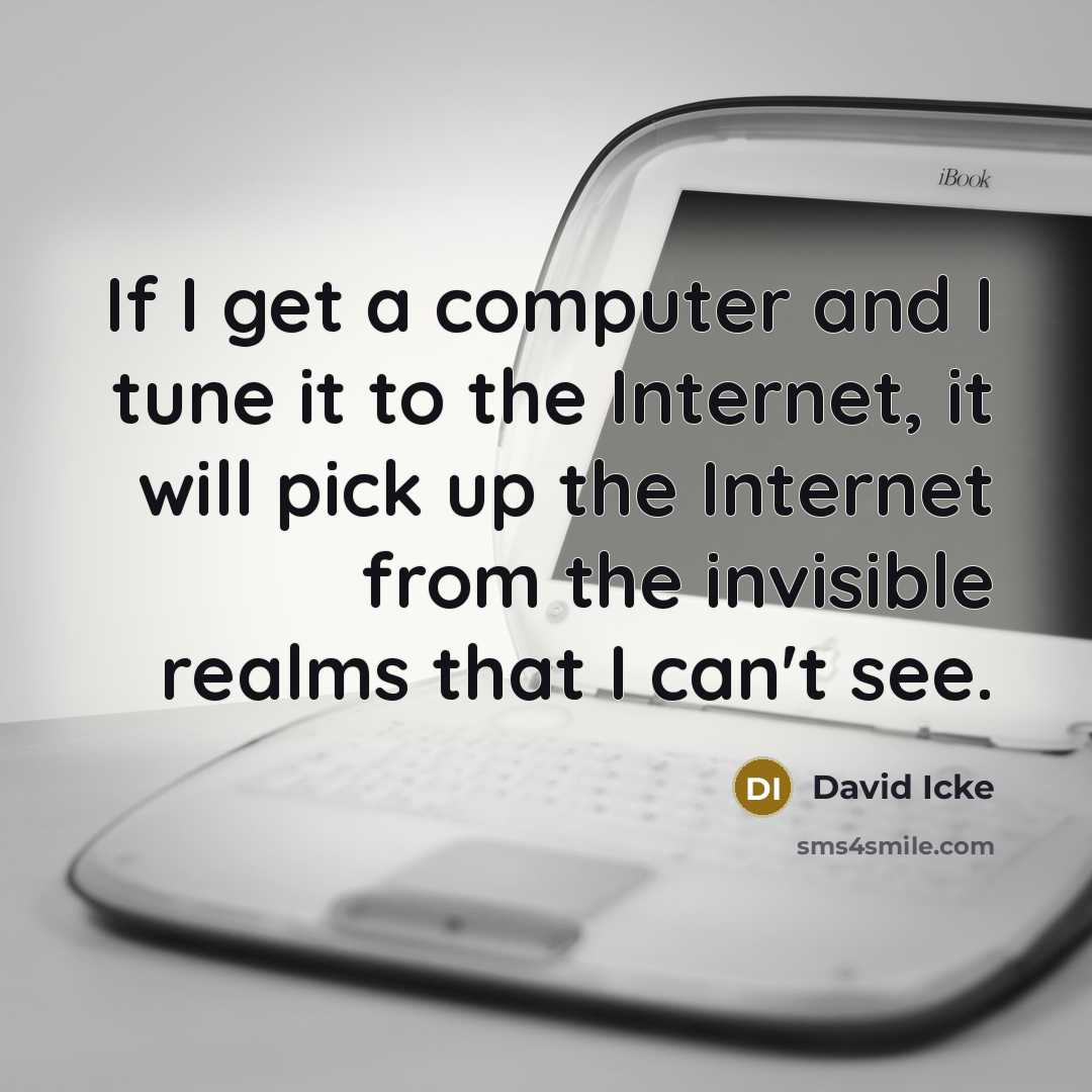 “If I get a computer and I tune it to…” quote by David Icke