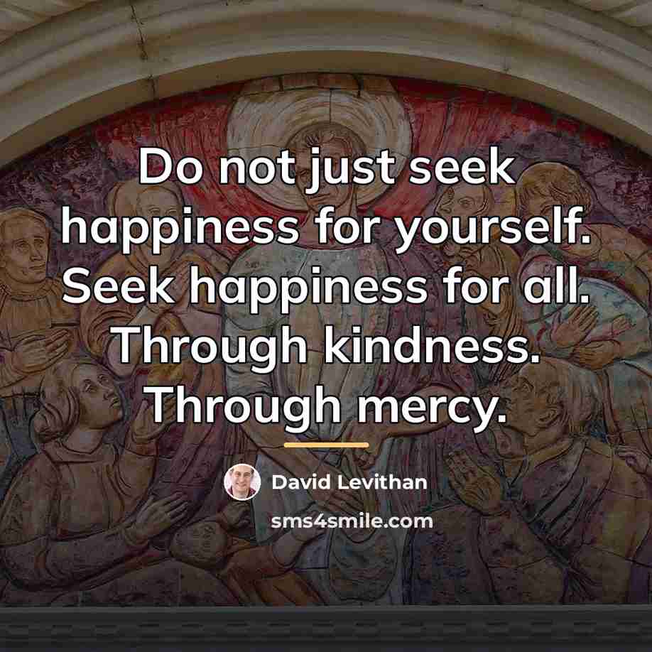 “Do not just seek happiness for yourself. Seek happiness for…” quote by David Levithan