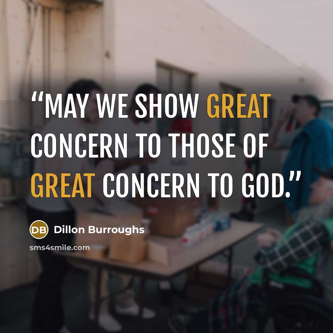 “May we show great concern to those of great concern to God.” quote by Dillon Burroughs