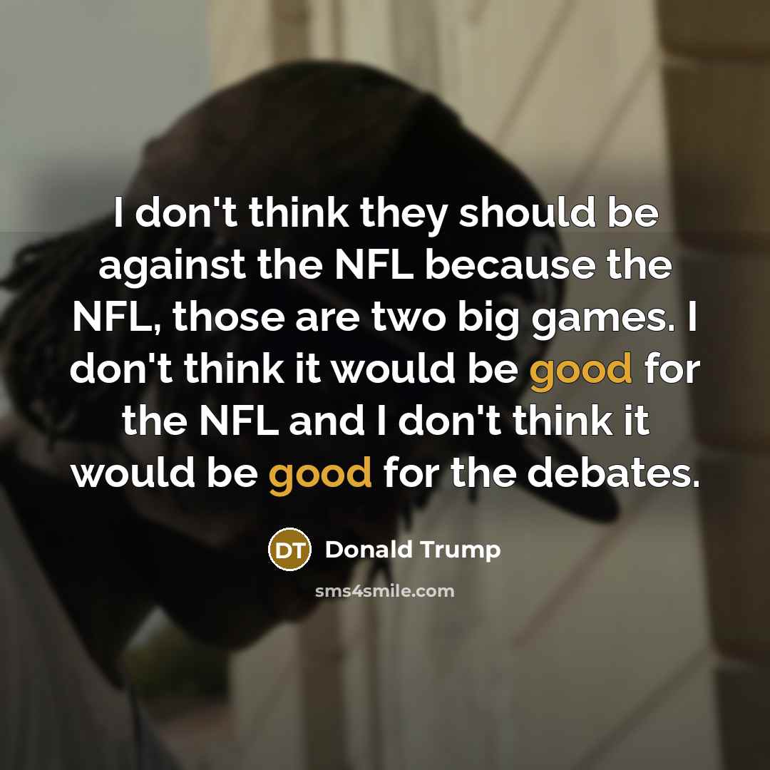 “I don't think they should be against the NFL because…” quote by Donald Trump