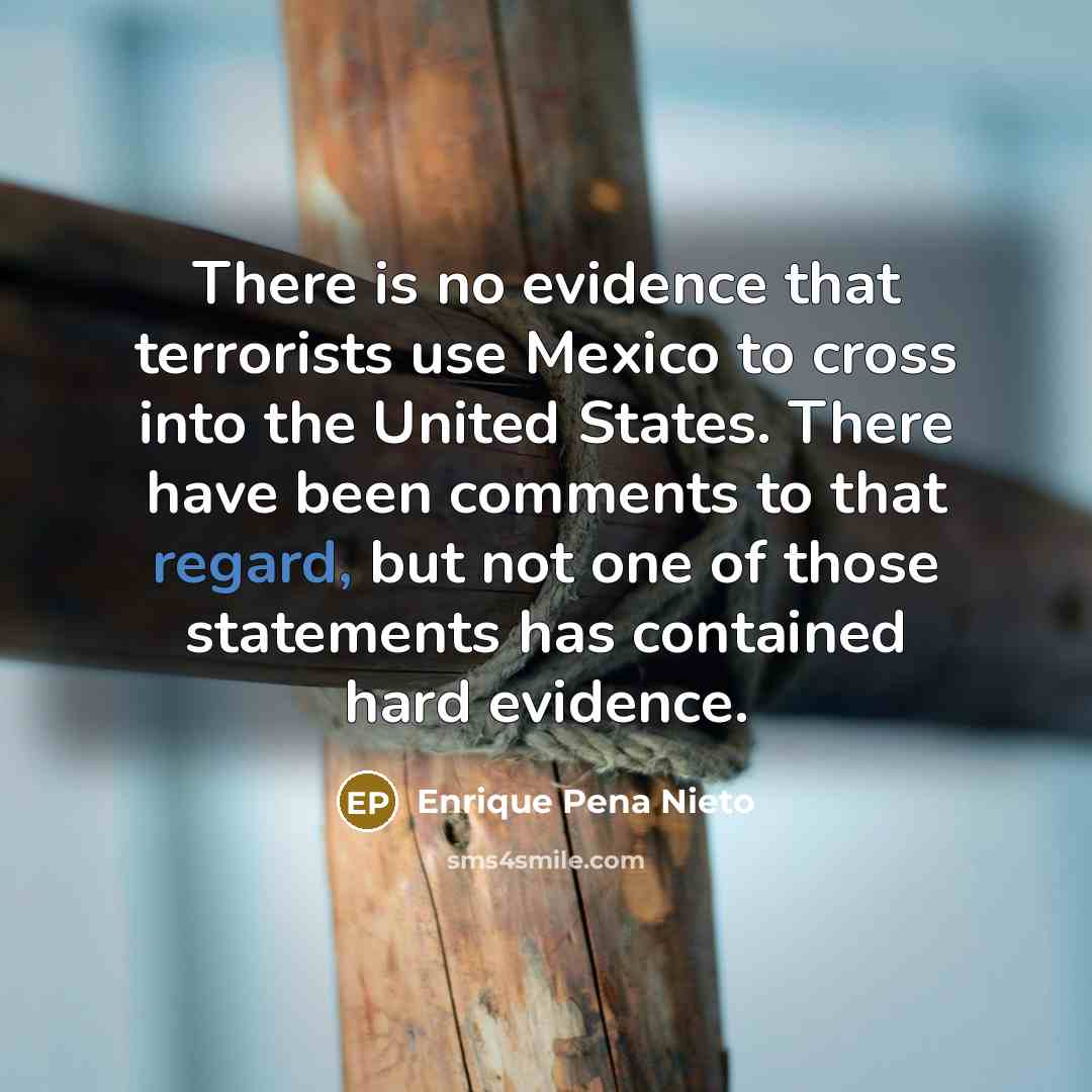 “There is no evidence that terrorists use Mexico to cross…” quote by Enrique Pena Nieto