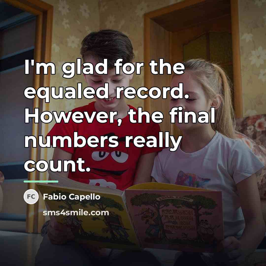 “I'm glad for the equaled record. However, the final numbers…” quote by Fabio Capello