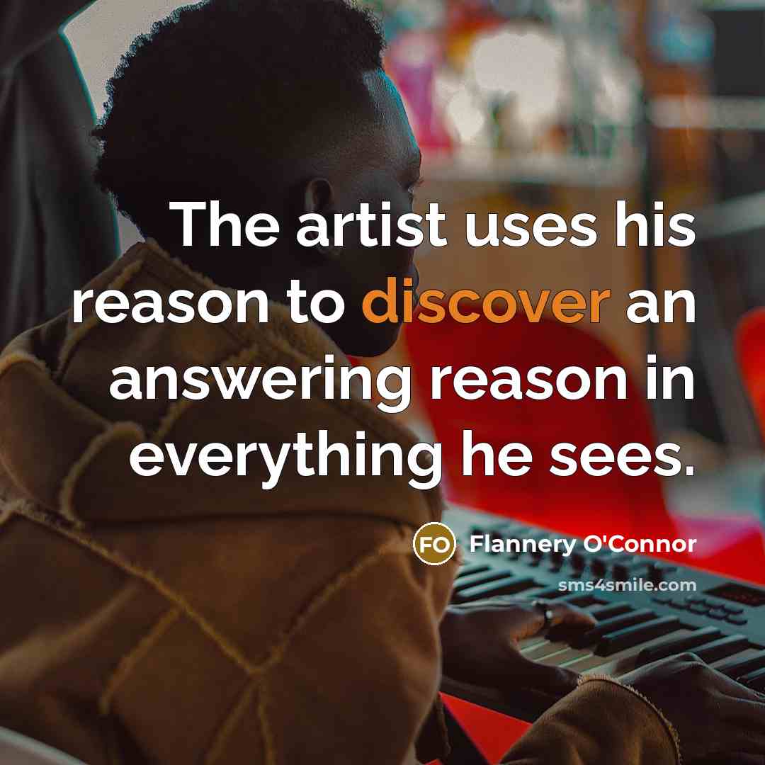 “The artist uses his reason to discover an answering reason…” quote by Flannery O'Connor