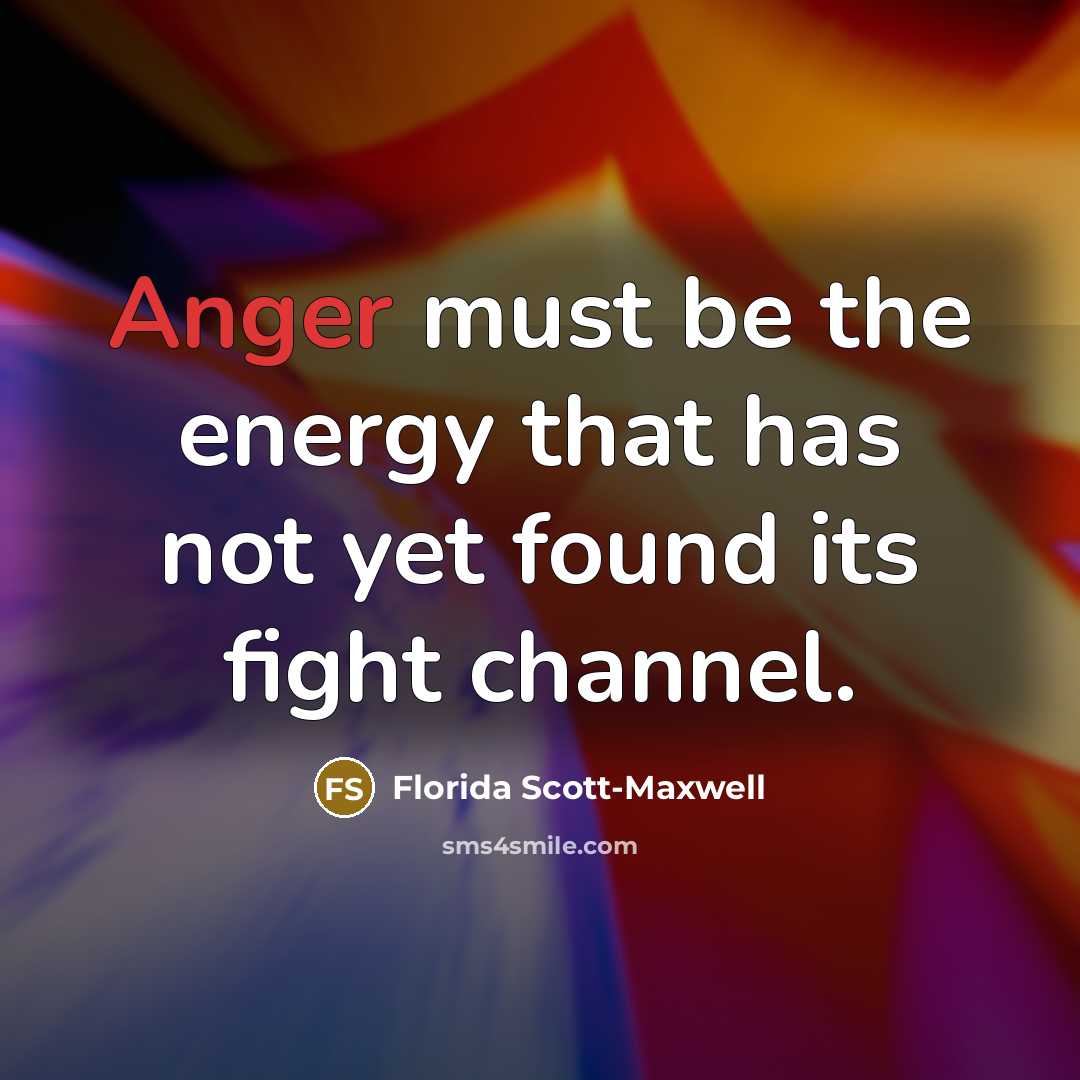 “Anger must be the energy that has not yet found…” quote by Florida Scott-Maxwell