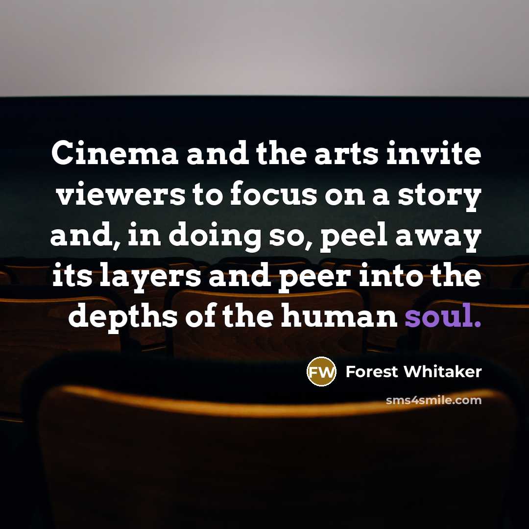 “Cinema and the arts invite viewers to focus on a…” quote by Forest Whitaker
