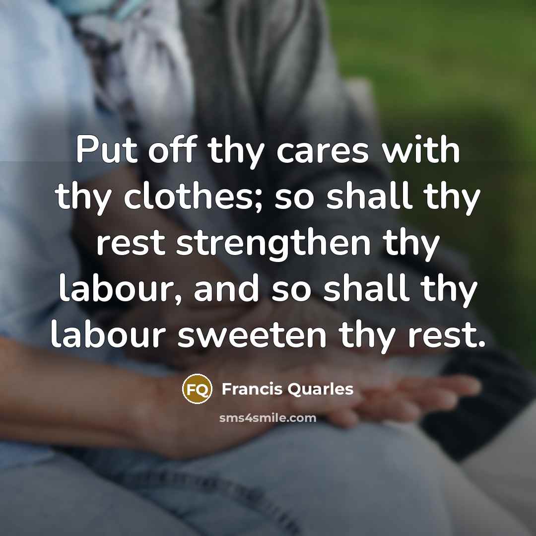 “Put off thy cares with thy clothes; so shall thy…” quote by Francis Quarles
