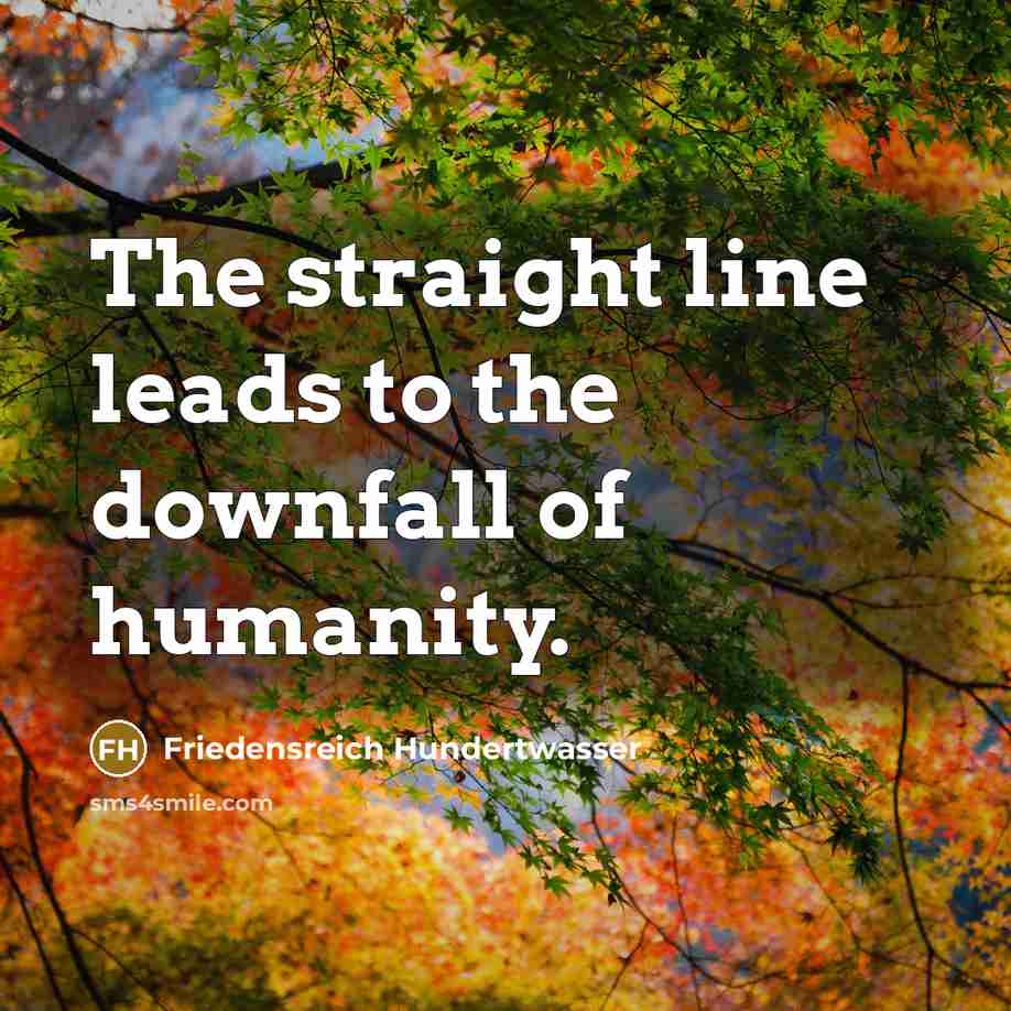 “The straight line leads to the downfall of humanity.…” quote by Friedensreich Hundertwasser