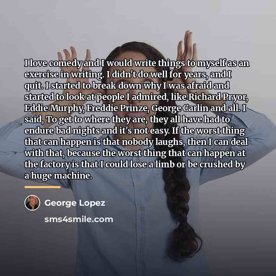 “I love comedy and I would write things to myself…” quote by George Lopez