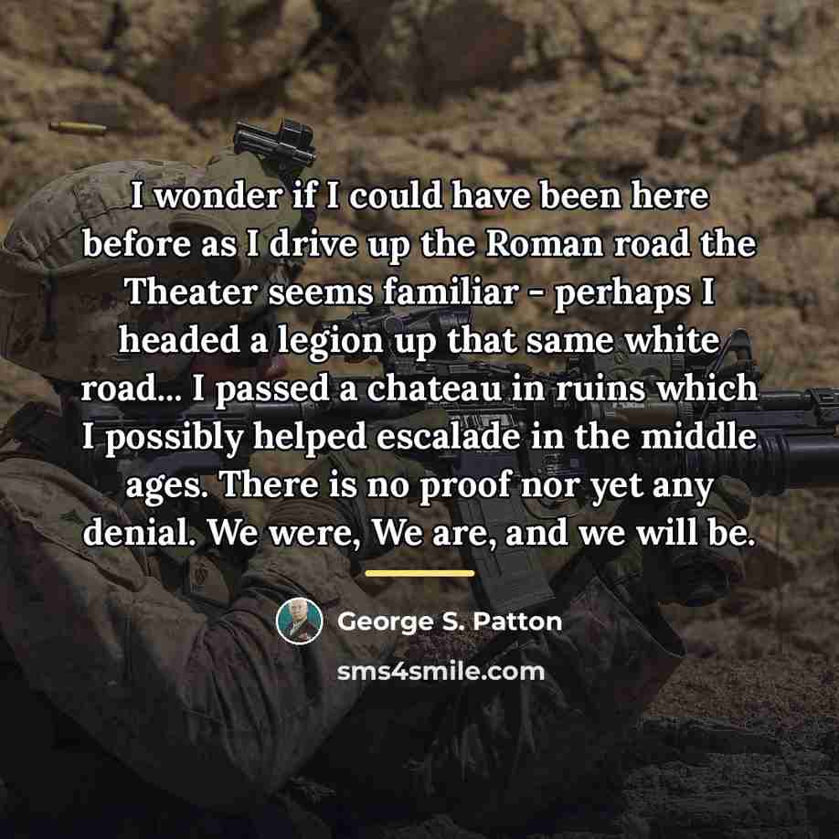 “I wonder if I could have been here before as…” quote by George S. Patton