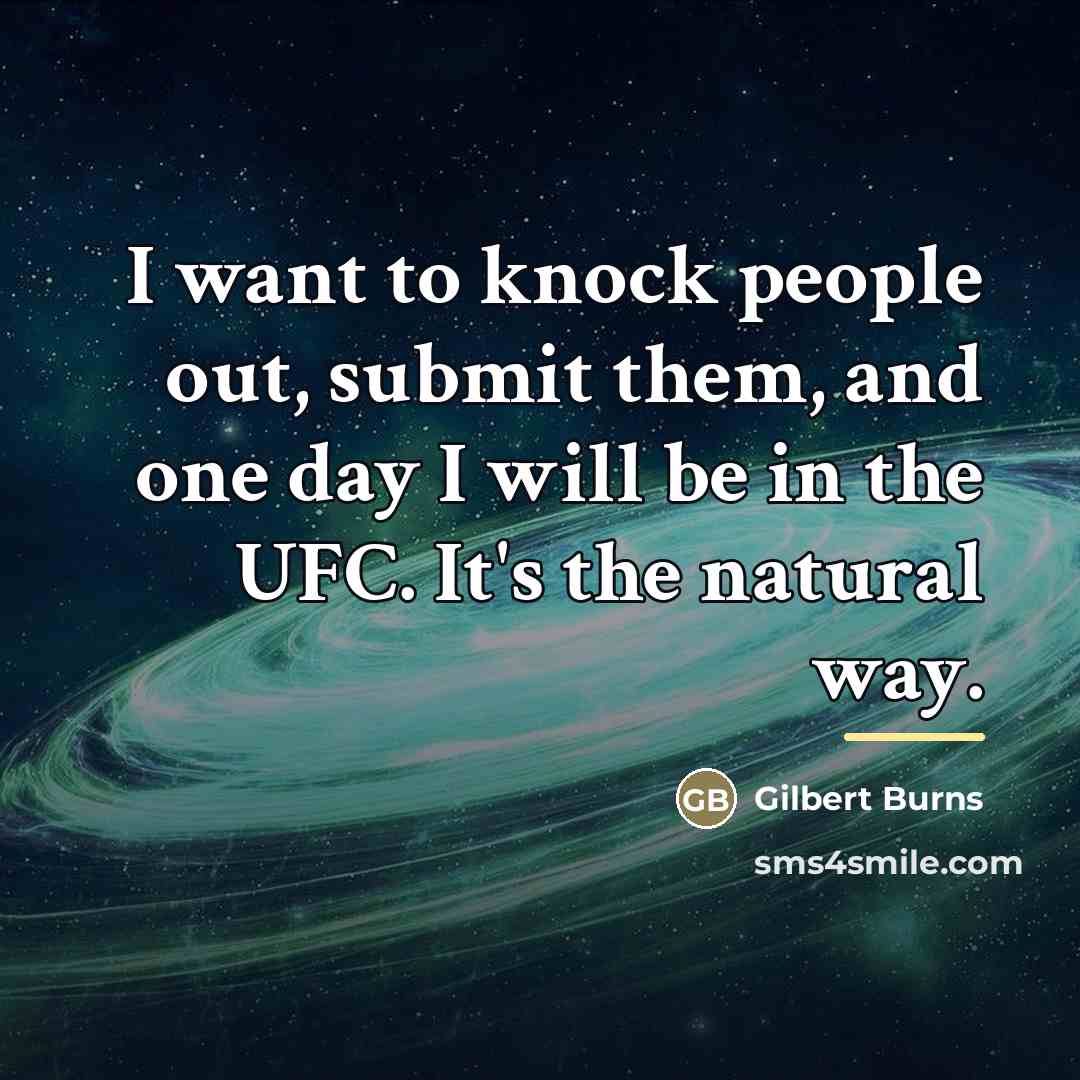 “I want to knock people out, submit them, and one…” quote by Gilbert Burns