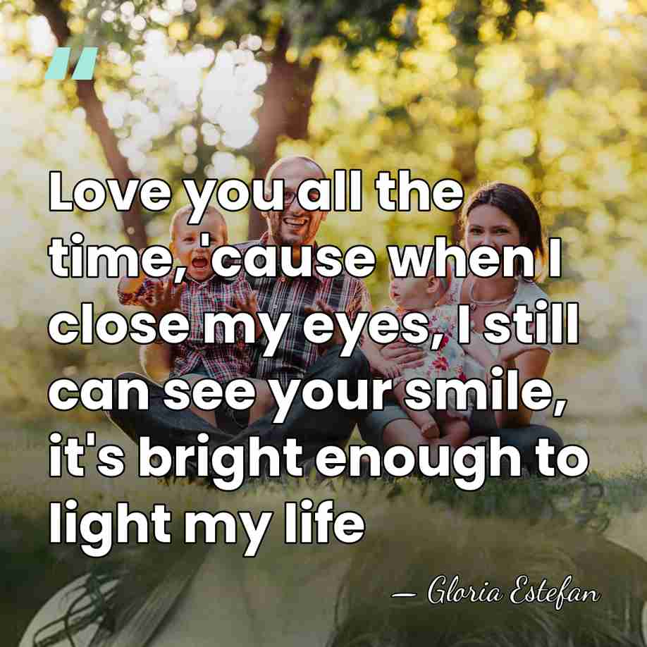 Love you all the time, 'cause when I close my eyes, I&hellip; - Gloria Estefan