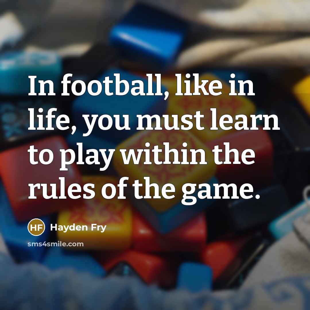 “In football, like in life, you must learn to play…” quote by Hayden Fry