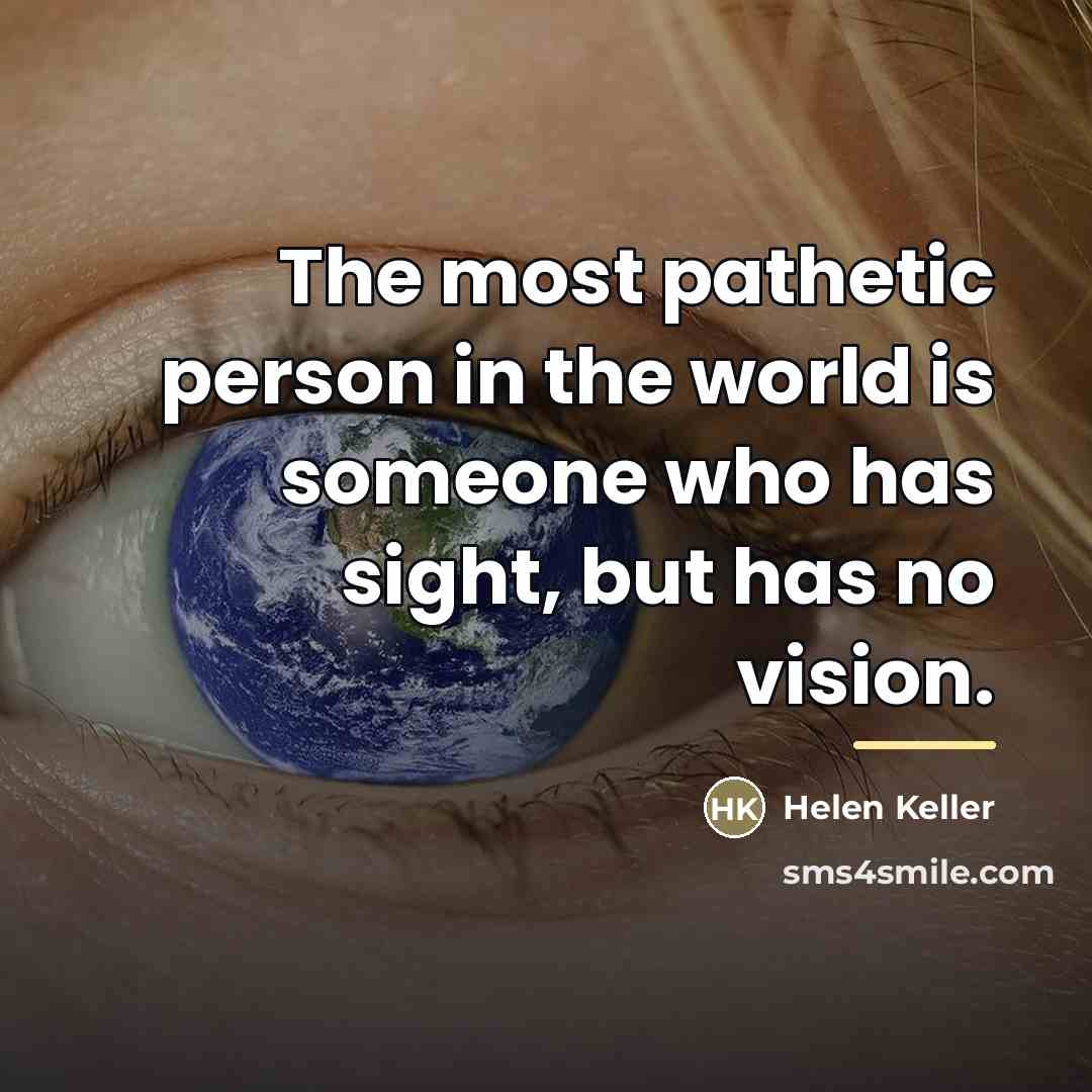 “The most pathetic person in the world is someone who…” quote by Helen Keller