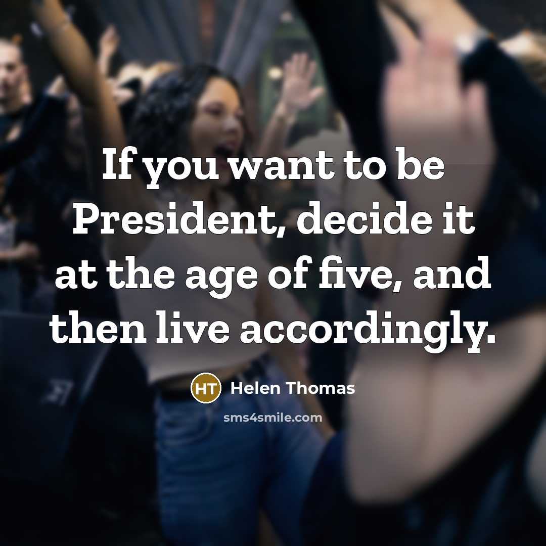 “If you want to be President, decide it at the…” quote by Helen Thomas