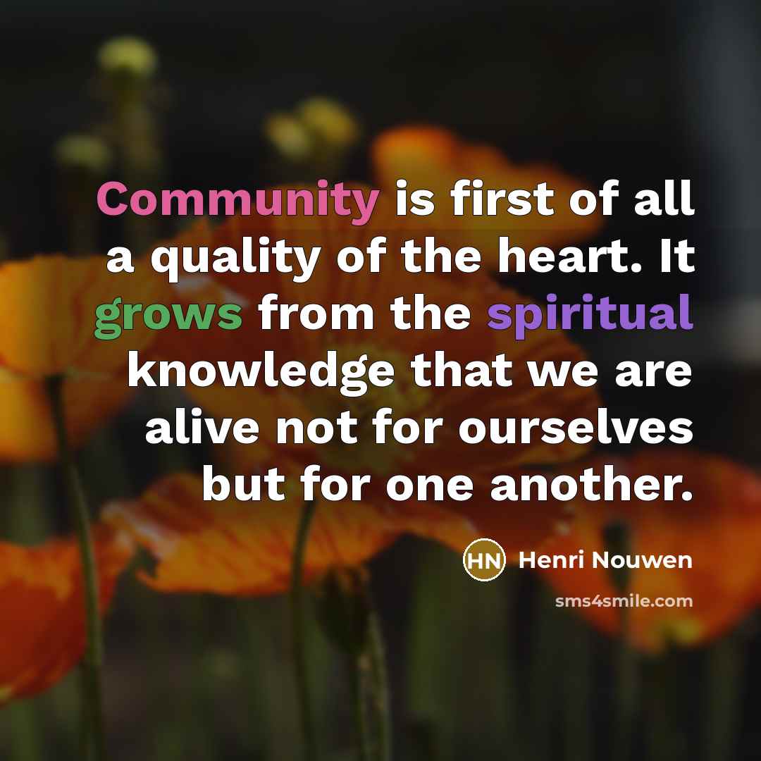 “Community is first of all a quality of the heart.…” quote by Henri Nouwen